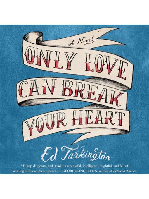 Title details for Only Love Can Break Your Heart by Ed Tarkington - Available